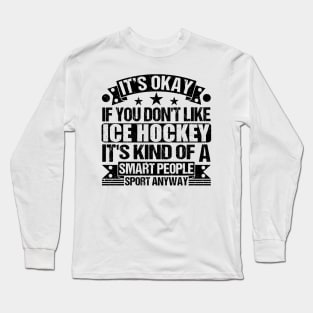 Ice Hockey Lover It's Okay If You Don't Like Ice Hockey It's Kind Of A Smart People Sports Anyway Long Sleeve T-Shirt